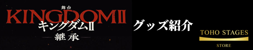 舞台『キングダムII -継承-』グッズ紹介